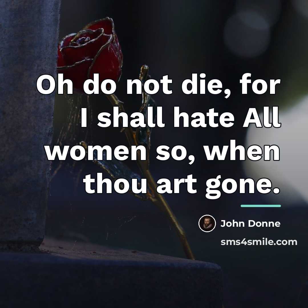 “Oh do not die, for I shall hate All women…” quote by John Donne