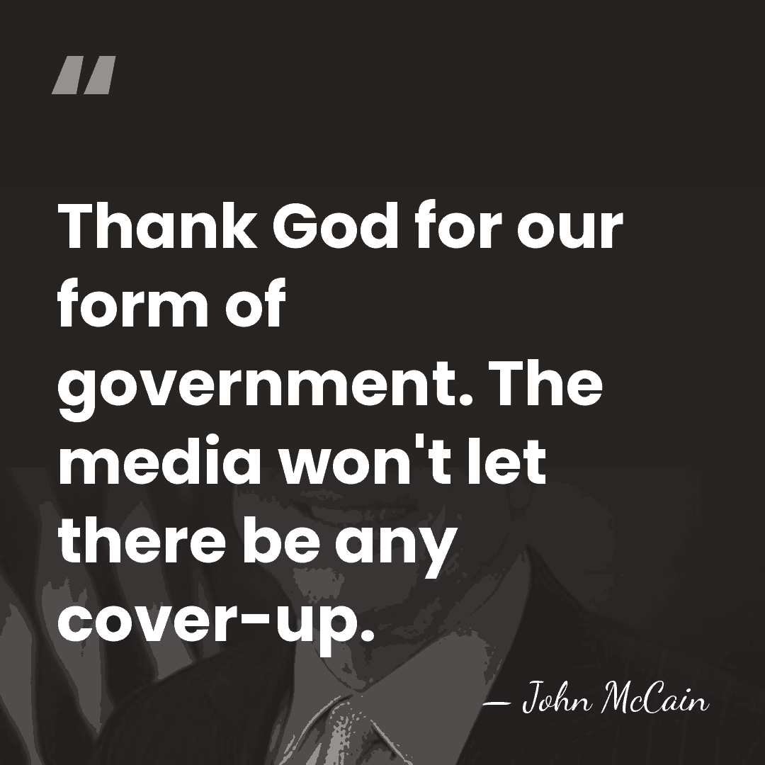 Thank God for our form of government. The media won't let there&hellip; - John McCain
