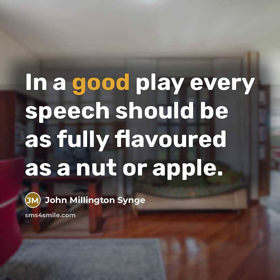 “In a good play every speech should be as fully…” quote by John Millington Synge