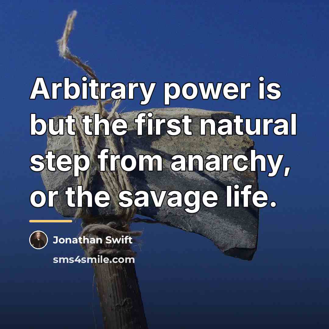 “Arbitrary power is but the first natural step from anarchy,…” quote by Jonathan Swift