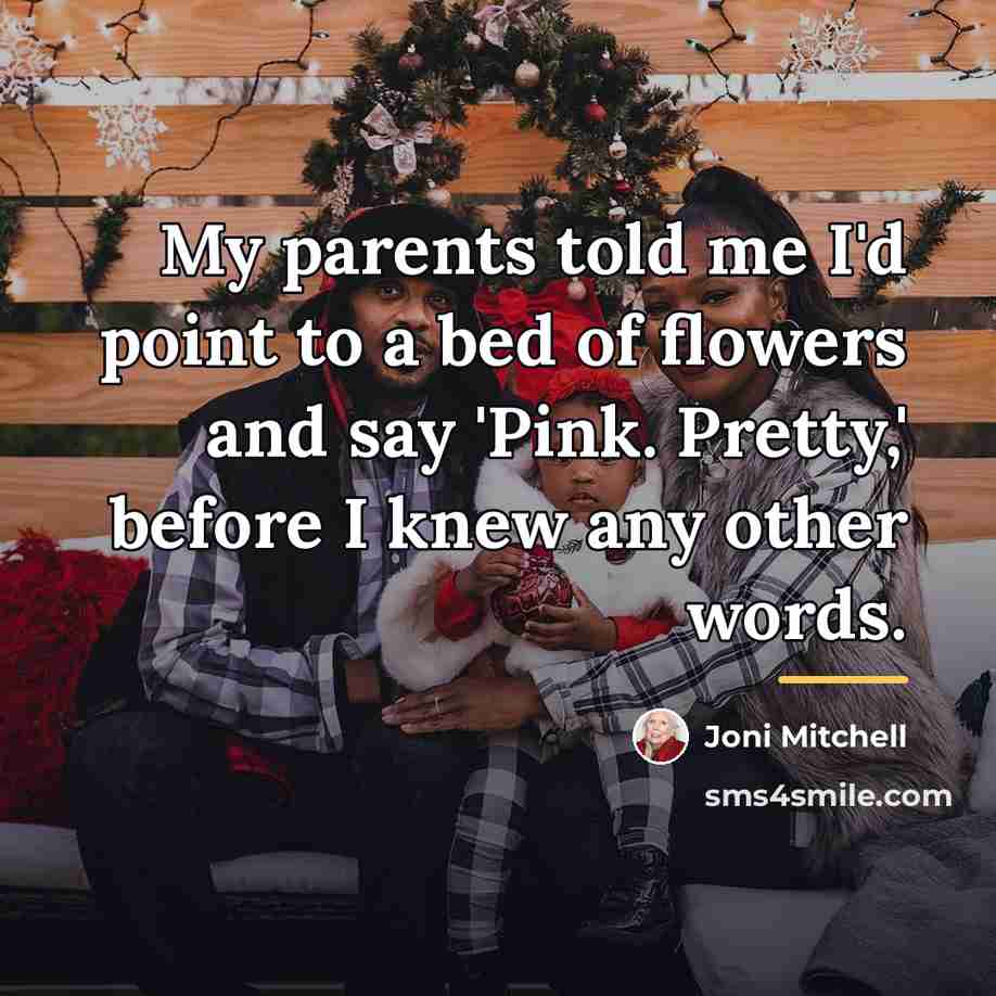 “My parents told me I'd point to a bed of…” quote by Joni Mitchell