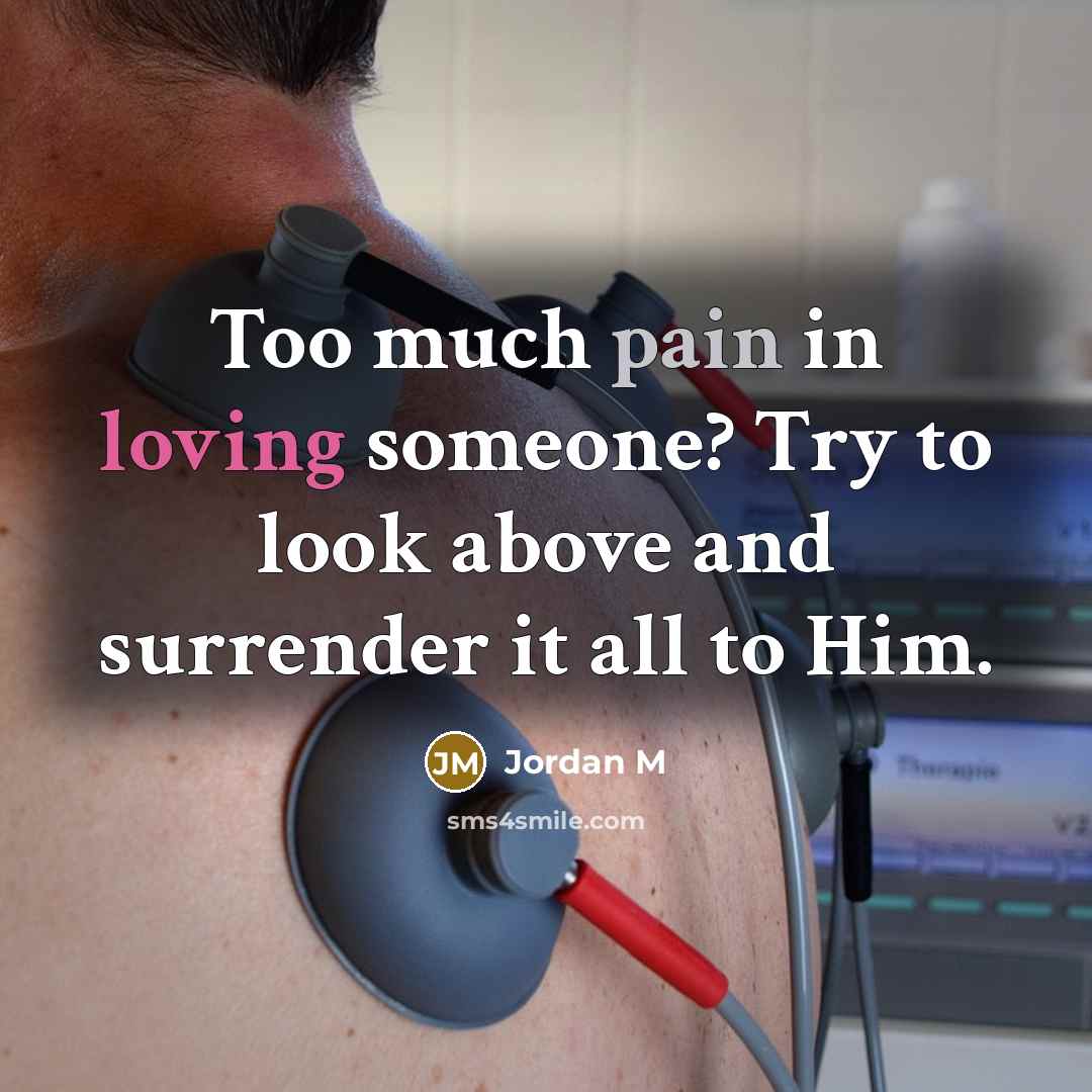 “Too much pain in loving someone? Try to look above and surrender it all to Him.” quote by Jordan M