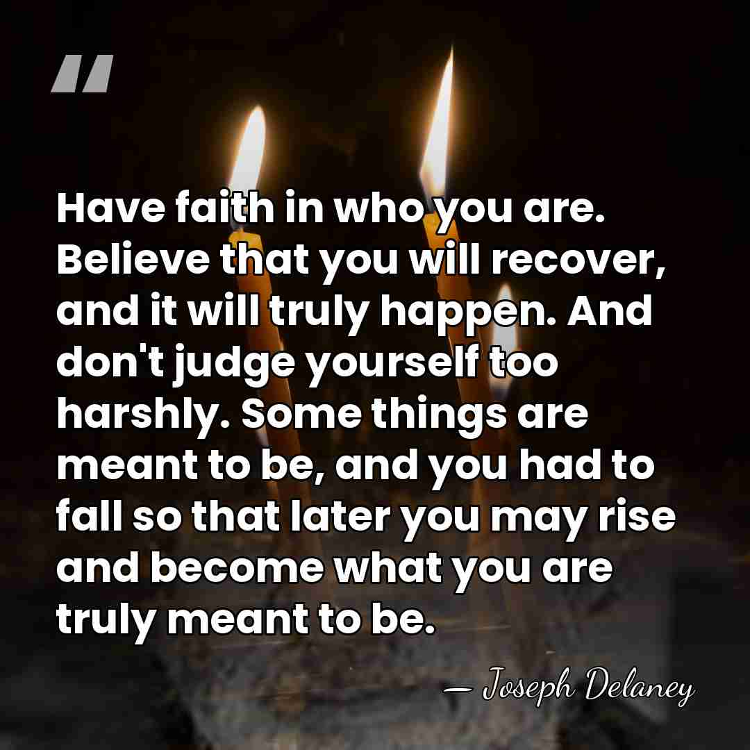 Have faith in who you are. Believe that you will recover, and&hellip; - Joseph Delaney