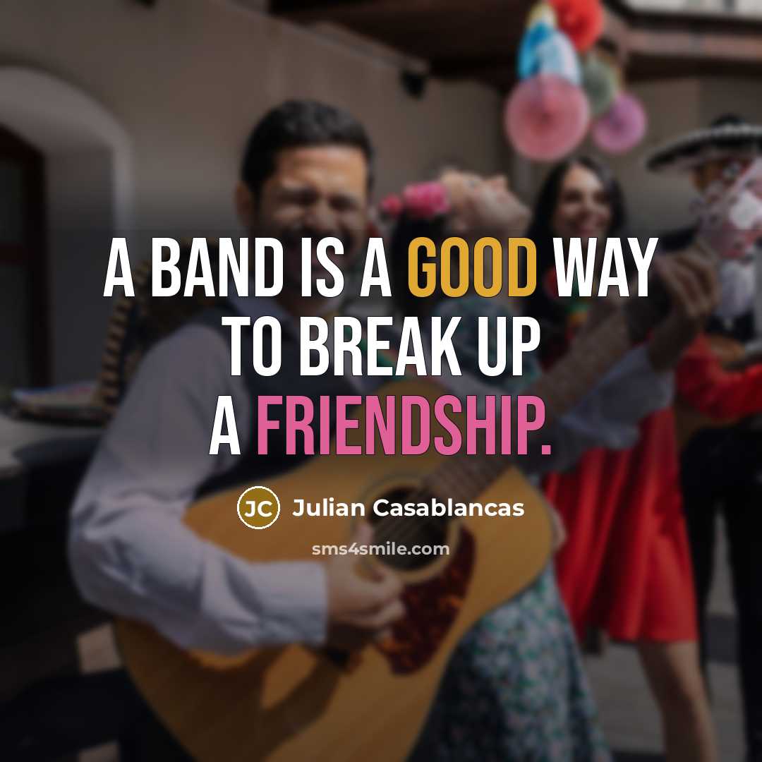 “A band is a good way to break up a…” quote by Julian Casablancas