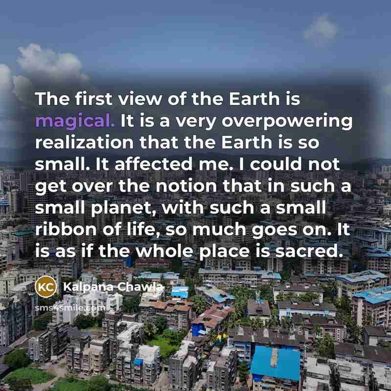 “The first view of the Earth is magical. It is…” quote by Kalpana Chawla