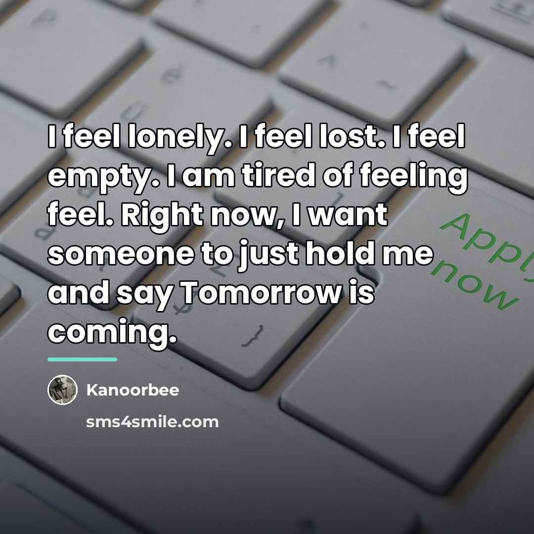 “I feel lonely. I feel lost. I feel empty. I…” quote by Kanoorbee