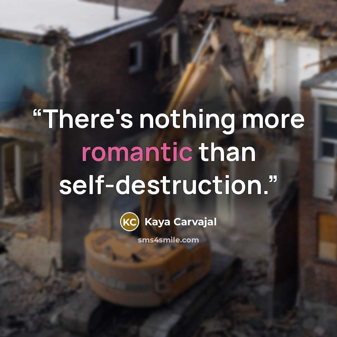 “There's nothing more romantic than self-destruction.” quote by Kaya Carvajal