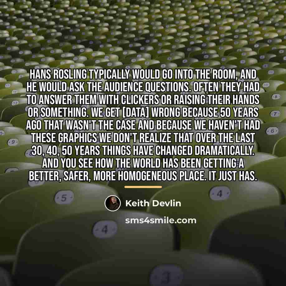 “Hans Rosling typically would go into the room, and he…” quote by Keith Devlin