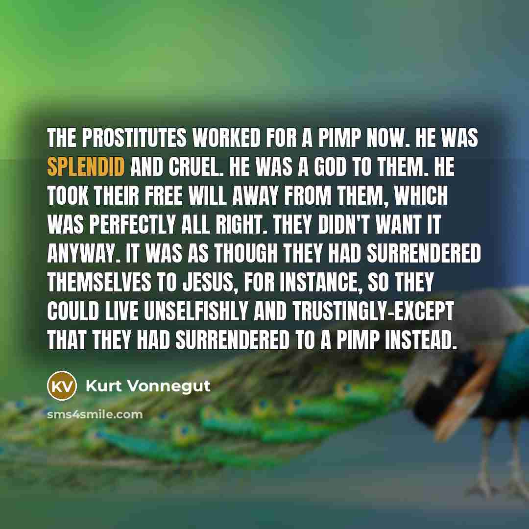 “The prostitutes worked for a pimp now. He was splendid…” quote by Kurt Vonnegut