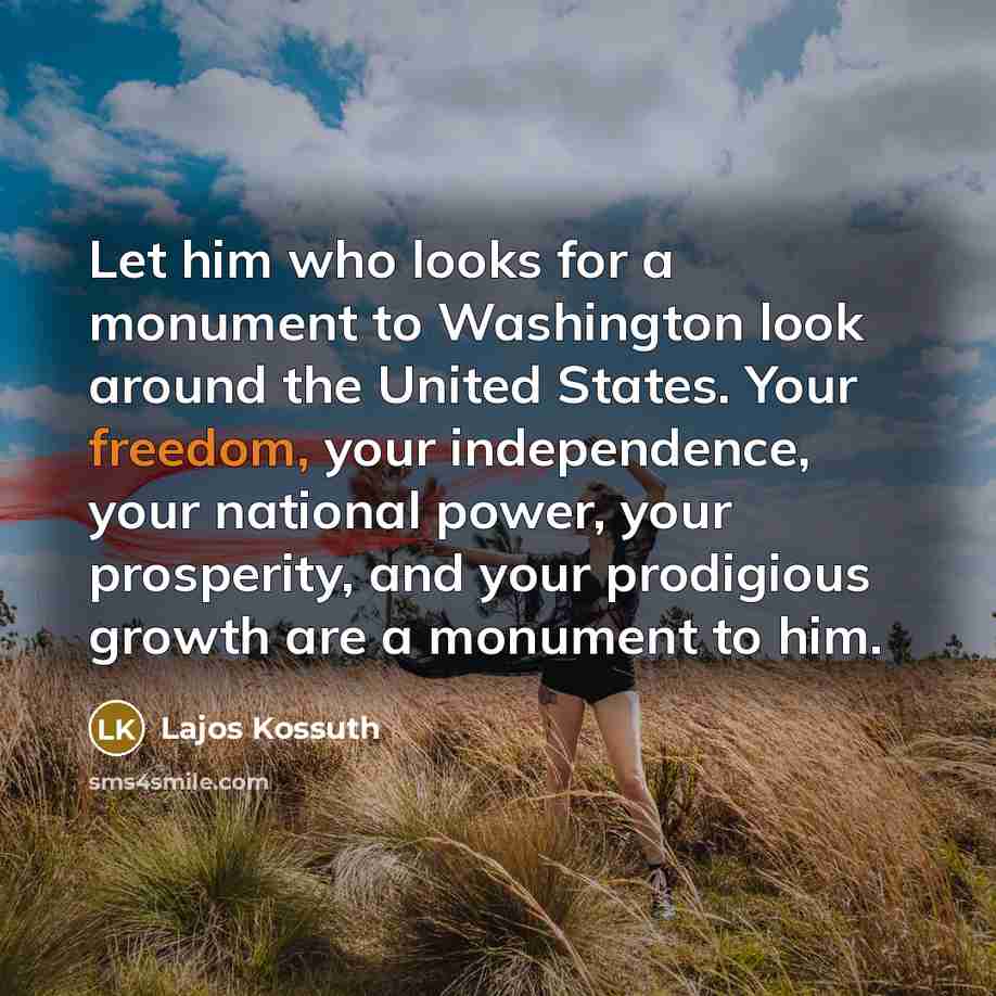 “Let him who looks for a monument to Washington look…” quote by Lajos Kossuth