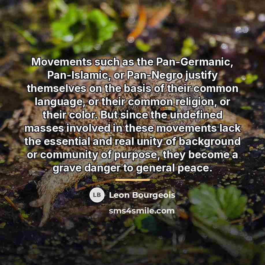“Movements such as the Pan-Germanic, Pan-Islamic, or Pan-Negro justify themselves…” quote by Leon Bourgeois