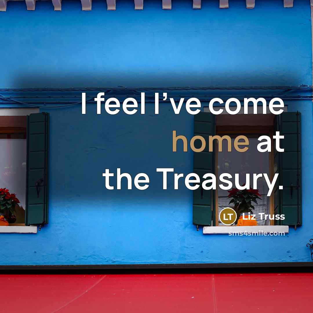 “I feel I've come home at the Treasury.…” quote by Liz Truss