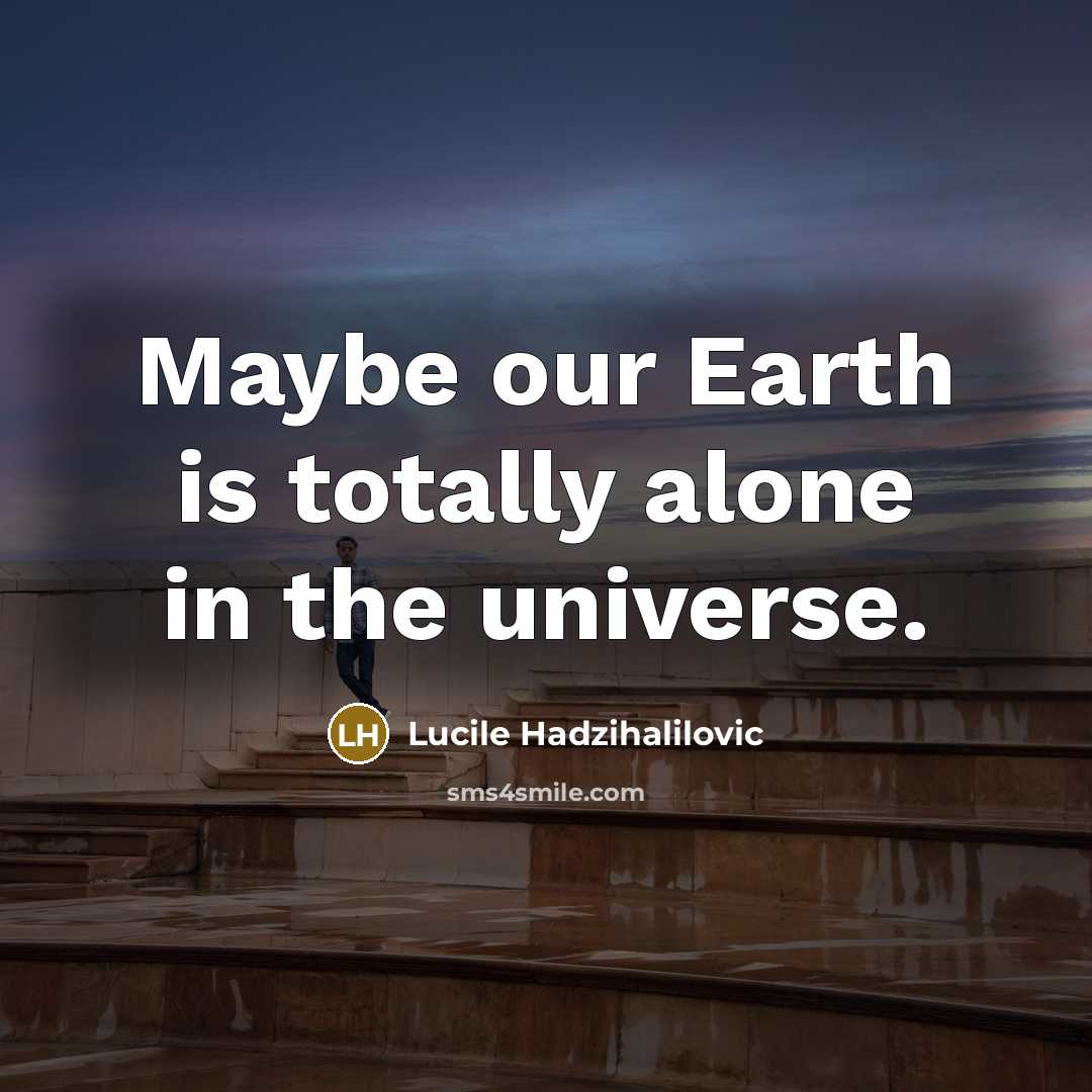 “Maybe our Earth is totally alone in the universe.…” quote by Lucile Hadzihalilovic