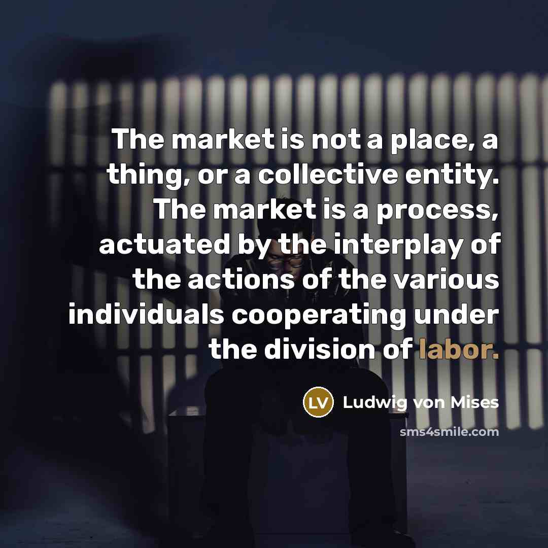 “The market is not a place, a thing, or a…” quote by Ludwig von Mises