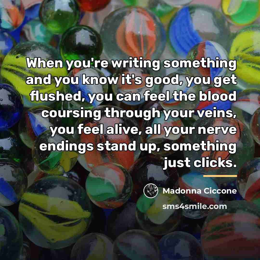 “When you're writing something and you know it's good, you…” quote by Madonna Ciccone