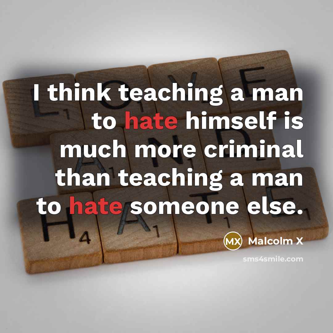 “I think teaching a man to hate himself is much…” quote by Malcolm X