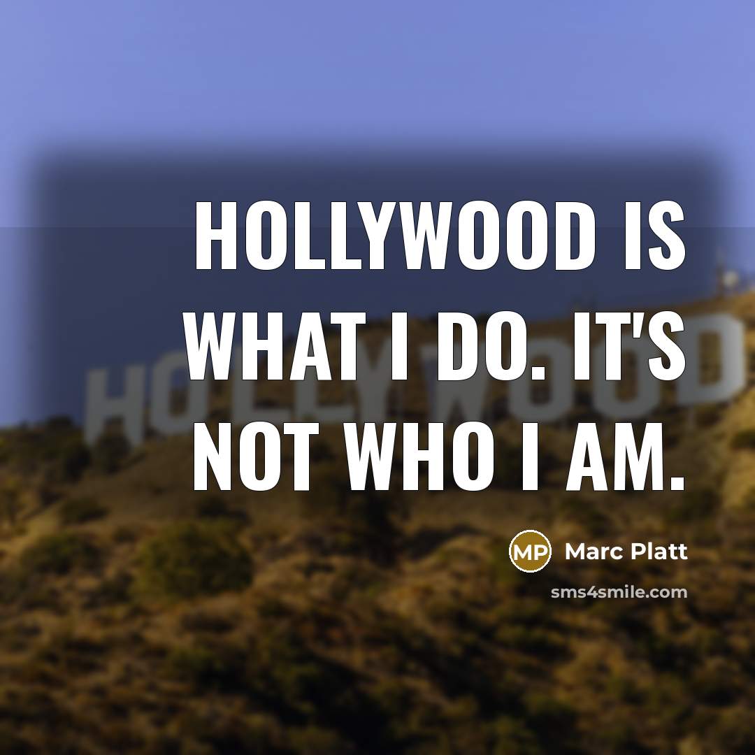 “Hollywood is what I do. It's not who I am.…” quote by Marc Platt
