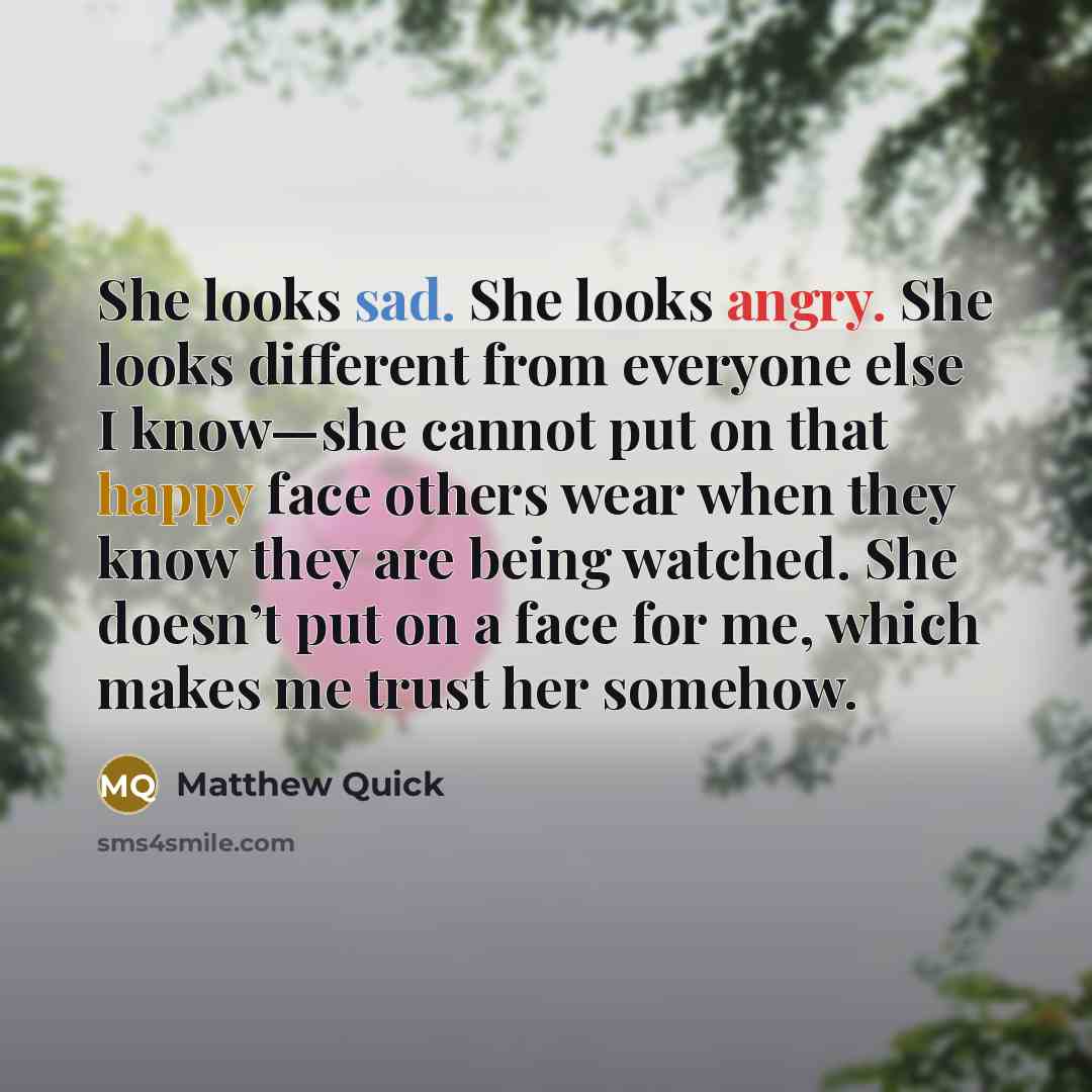 “She looks sad. She looks angry. She looks different from…” quote by Matthew Quick