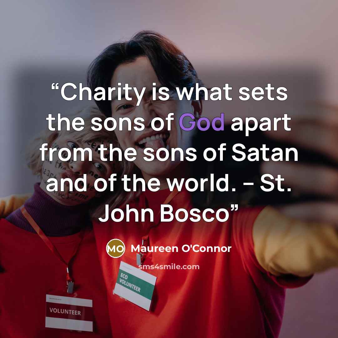 “Charity is what sets the sons of God apart from the sons of Satan and of the world. -- St. John Bosco” quote by Maureen O'Connor