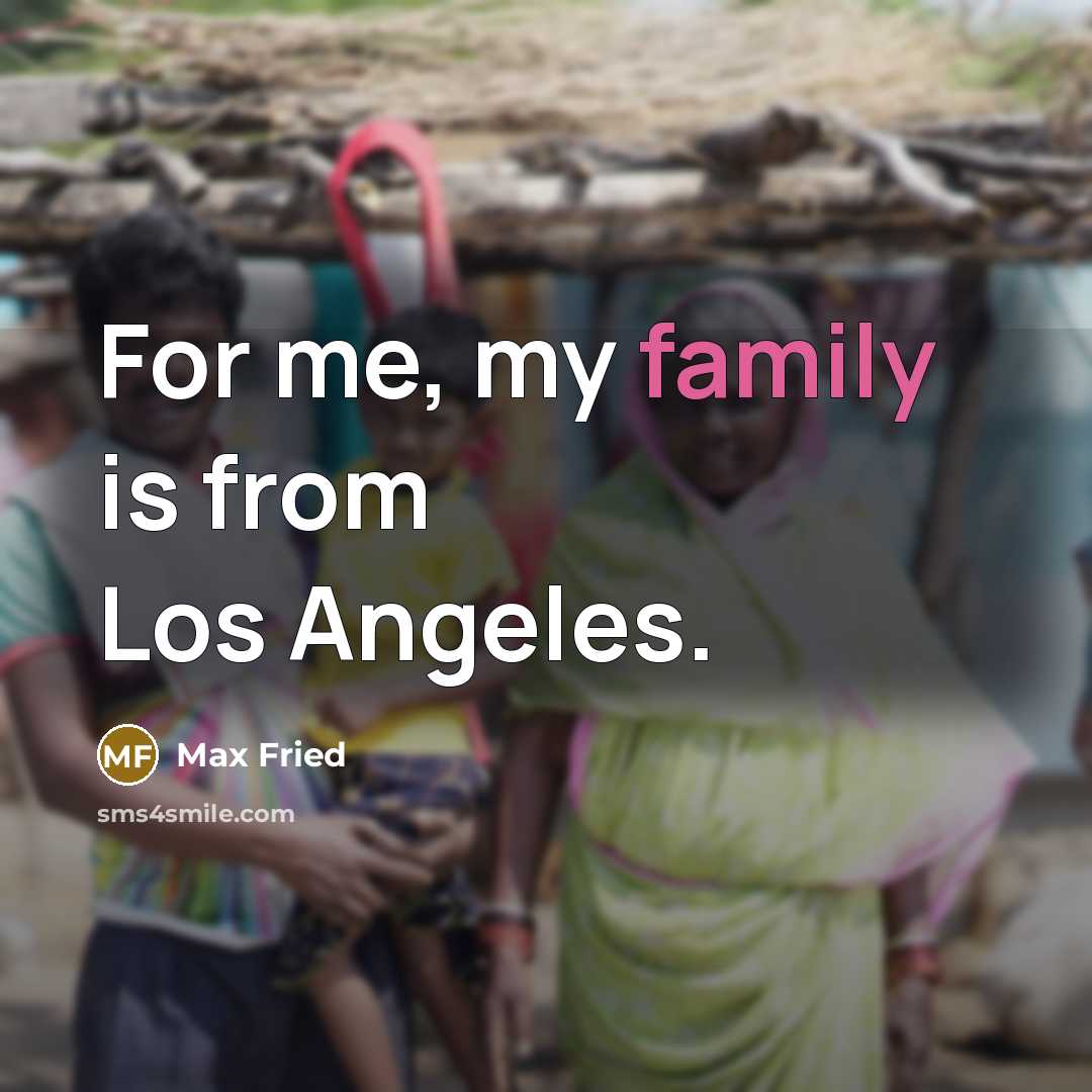“For me, my family is from Los Angeles.…” quote by Max Fried