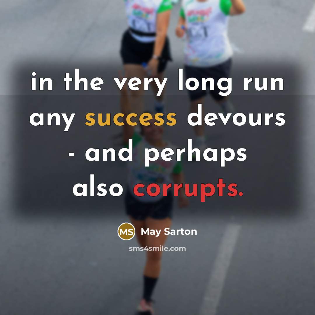 “in the very long run any success devours - and perhaps also corrupts.” quote by May Sarton