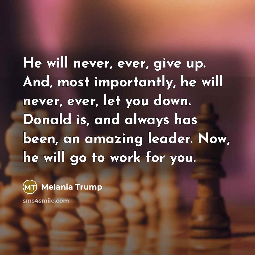 “He will never, ever, give up. And, most importantly, he…” quote by Melania Trump