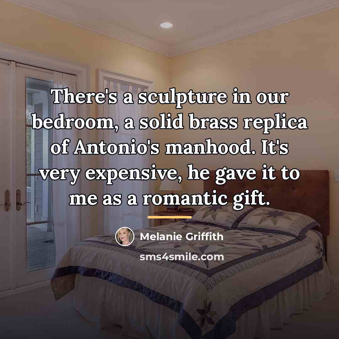 “There's a sculpture in our bedroom, a solid brass replica…” quote by Melanie Griffith