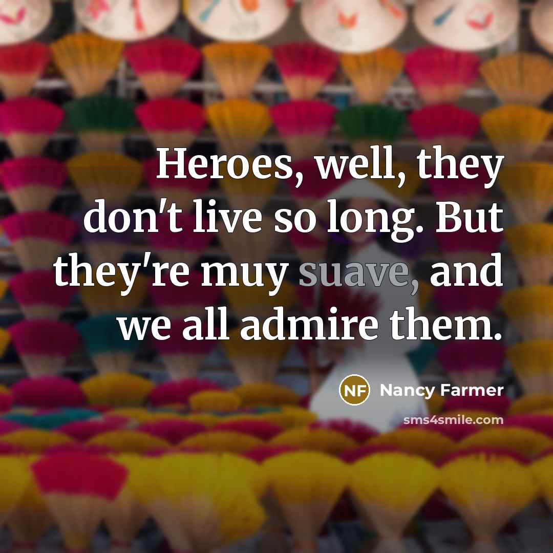 “Heroes, well, they don't live so long. But they're muy…” quote by Nancy Farmer