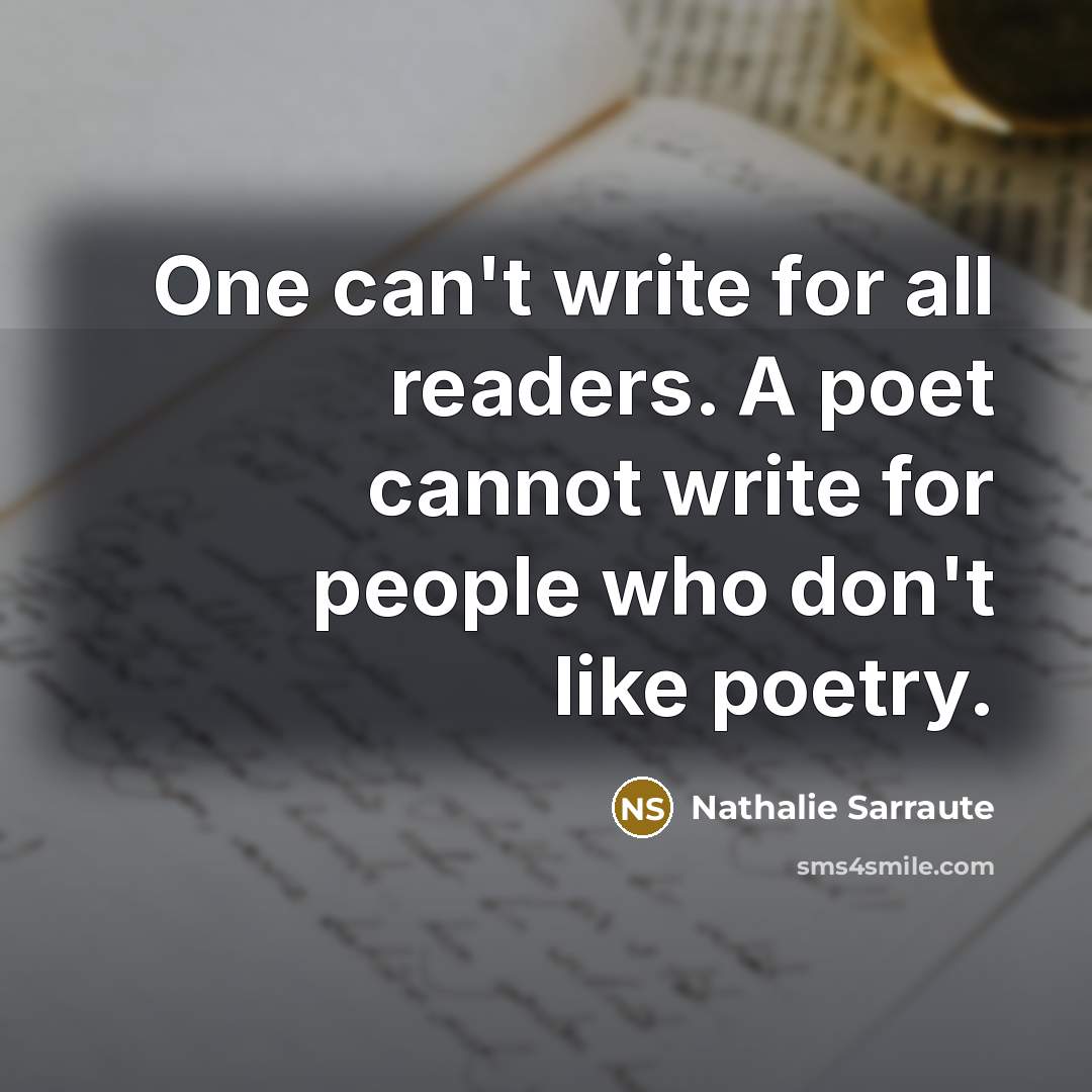 “One can't write for all readers. A poet cannot write…” quote by Nathalie Sarraute
