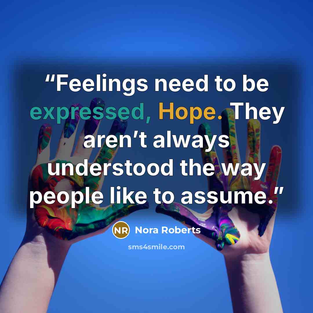 “Feelings need to be expressed, Hope. They aren’t always understood the way people like to assume.” quote by Nora Roberts