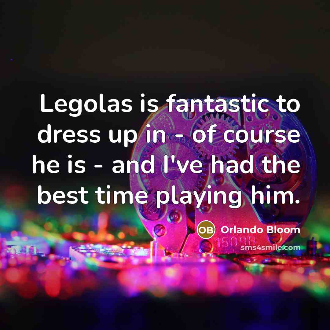 “Legolas is fantastic to dress up in - of course…” quote by Orlando Bloom