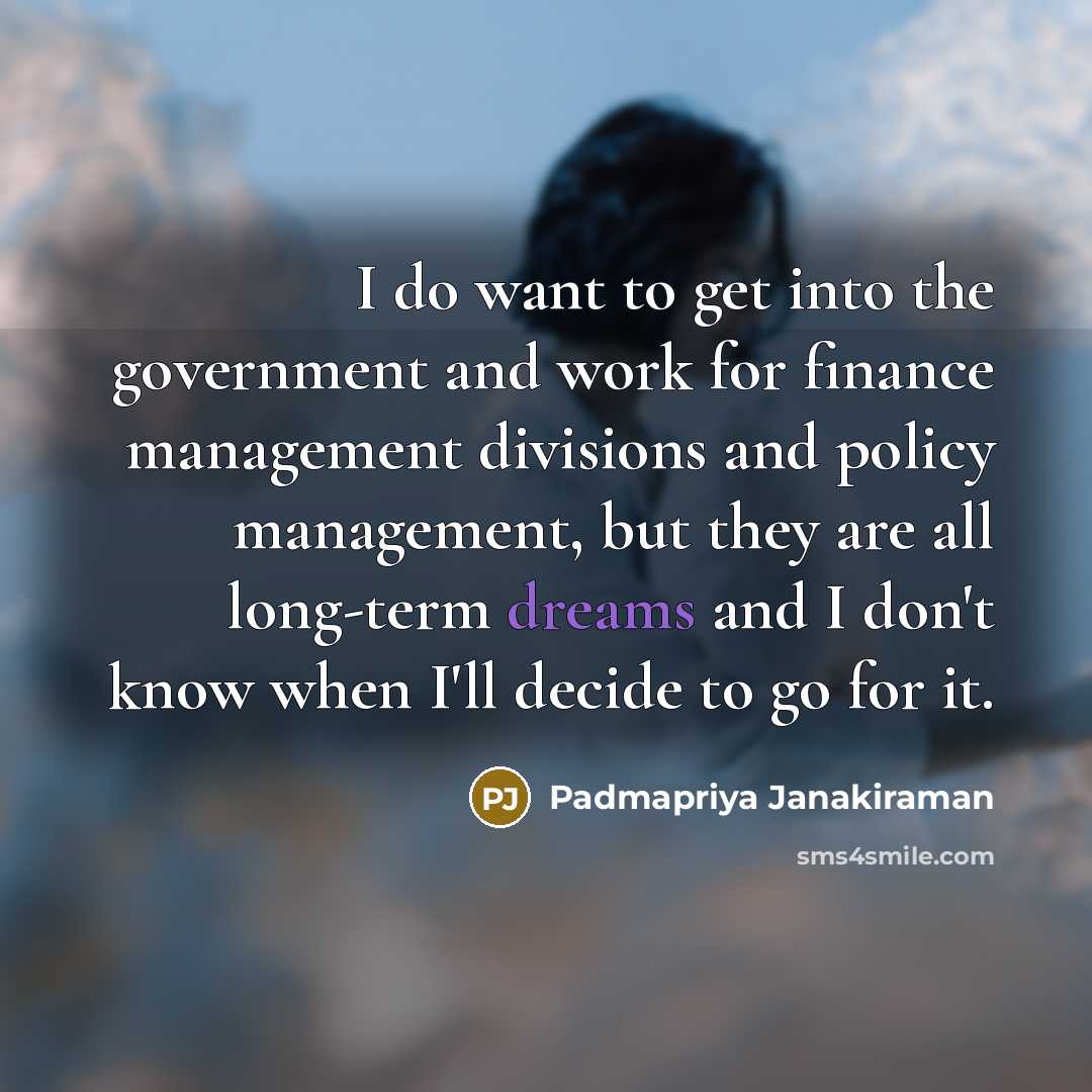 “I do want to get into the government and work…” quote by Padmapriya Janakiraman