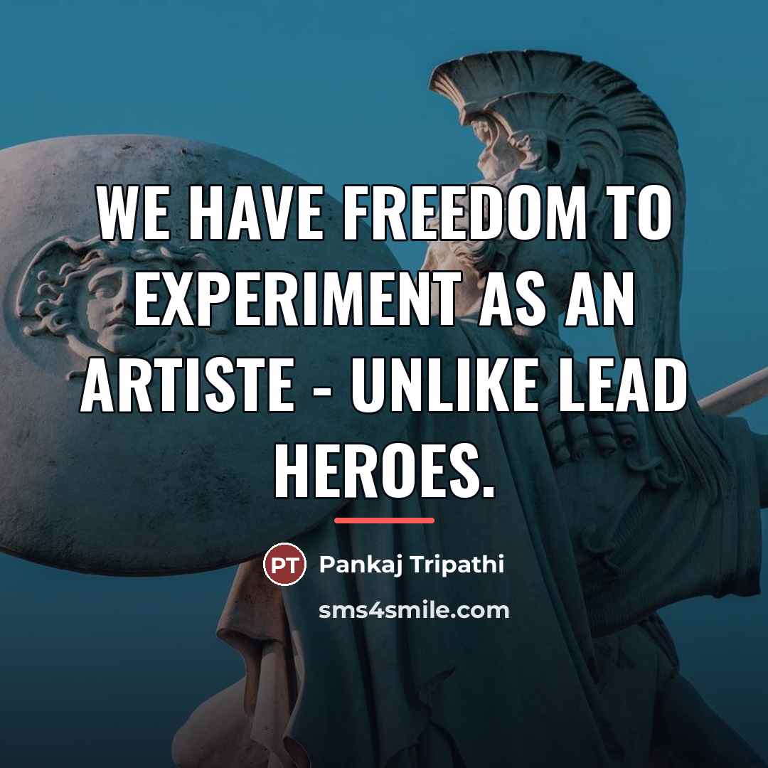 “We have freedom to experiment as an artiste - unlike…” quote by Pankaj Tripathi
