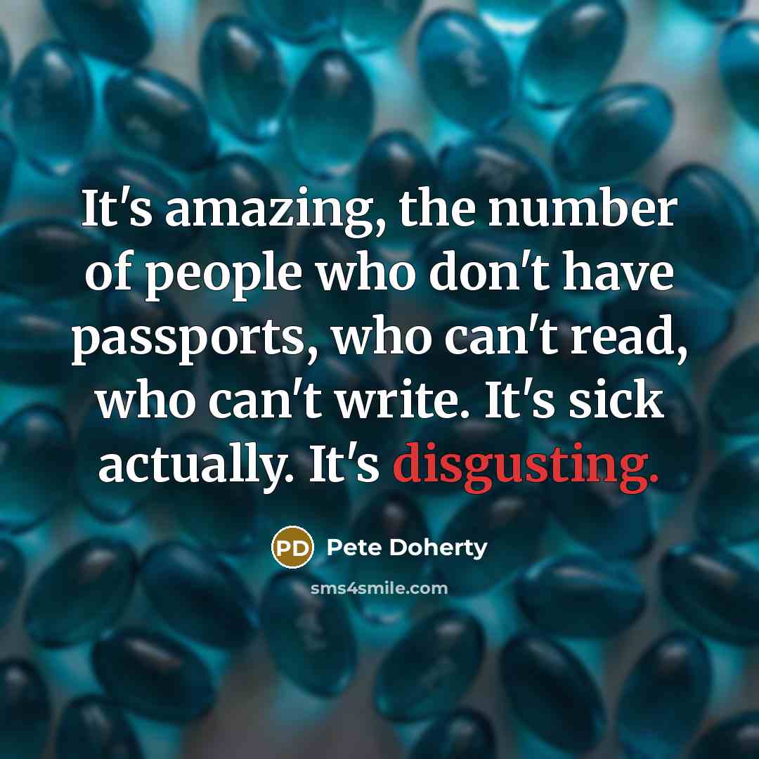 “It's amazing, the number of people who don't have passports,…” quote by Pete Doherty