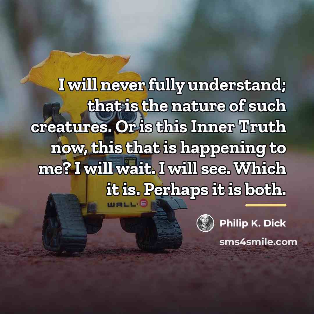 “I will never fully understand; that is the nature of…” quote by Philip K. Dick