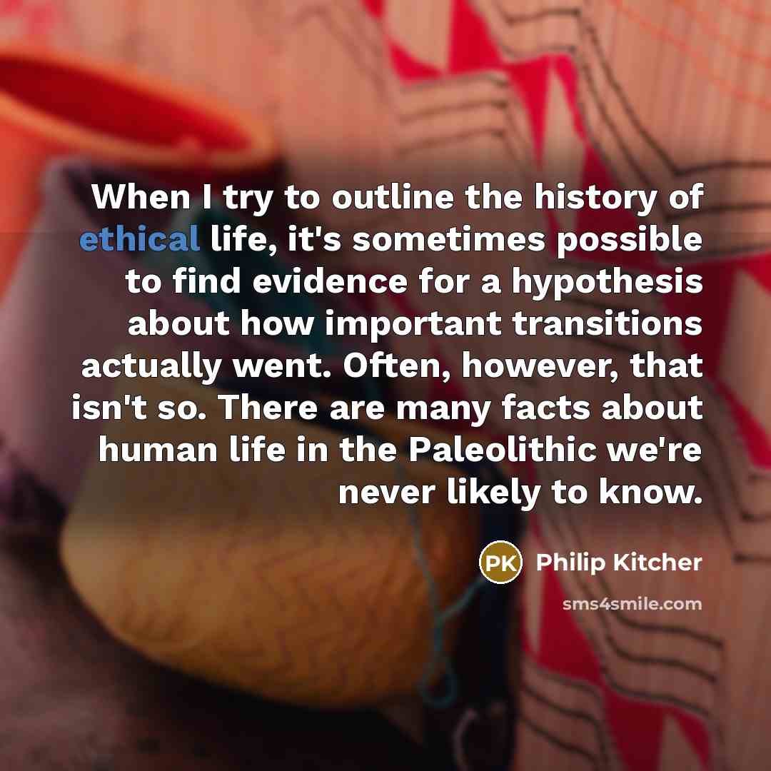 “When I try to outline the history of ethical life,…” quote by Philip Kitcher
