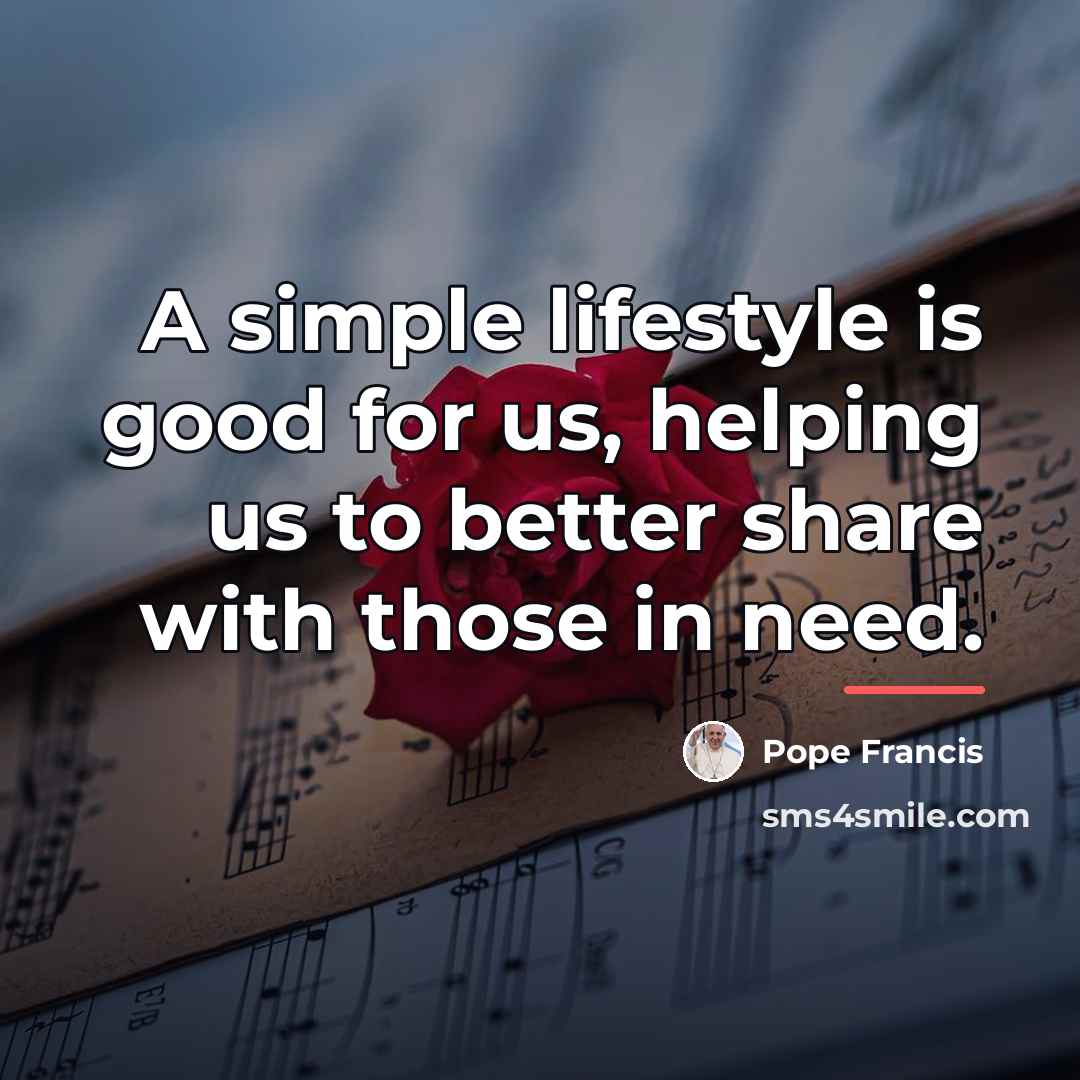 “A simple lifestyle is good for us, helping us to…” quote by Pope Francis