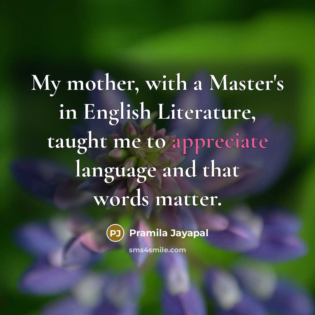 “My mother, with a Master's in English Literature, taught me…” quote by Pramila Jayapal