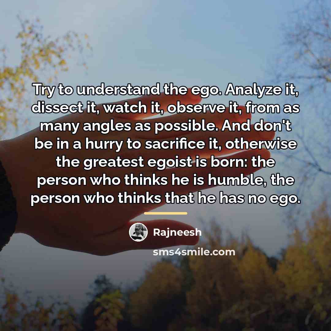 “Try to understand the ego. Analyze it, dissect it, watch…” quote by Rajneesh