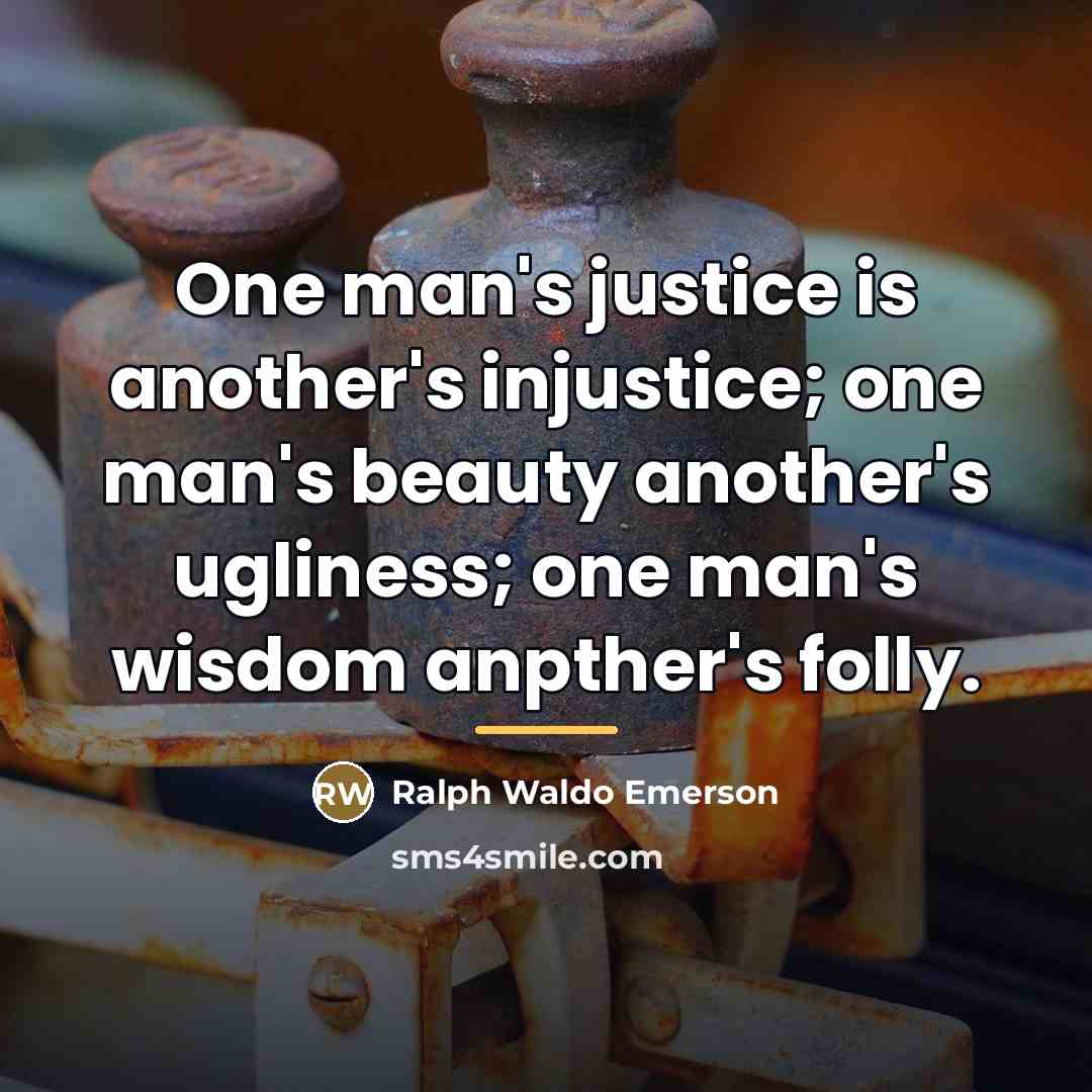 “One man's justice is another's injustice; one man's beauty another's…” quote by Ralph Waldo Emerson