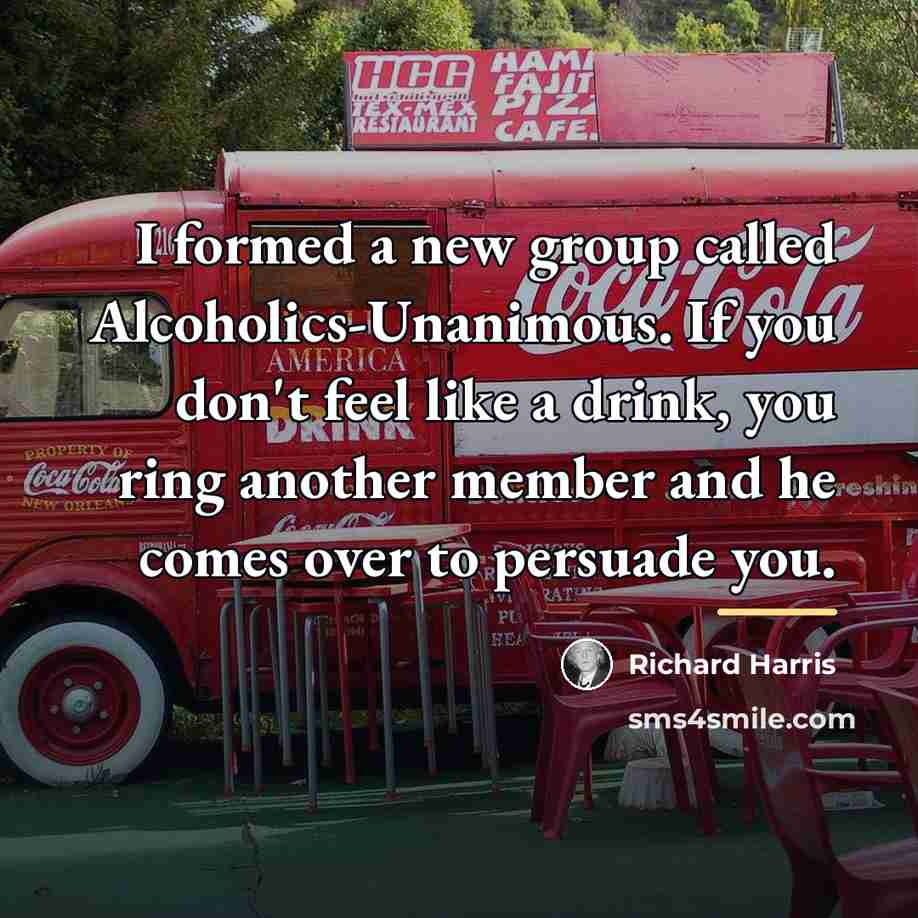 “I formed a new group called Alcoholics-Unanimous. If you don't…” quote by Richard Harris