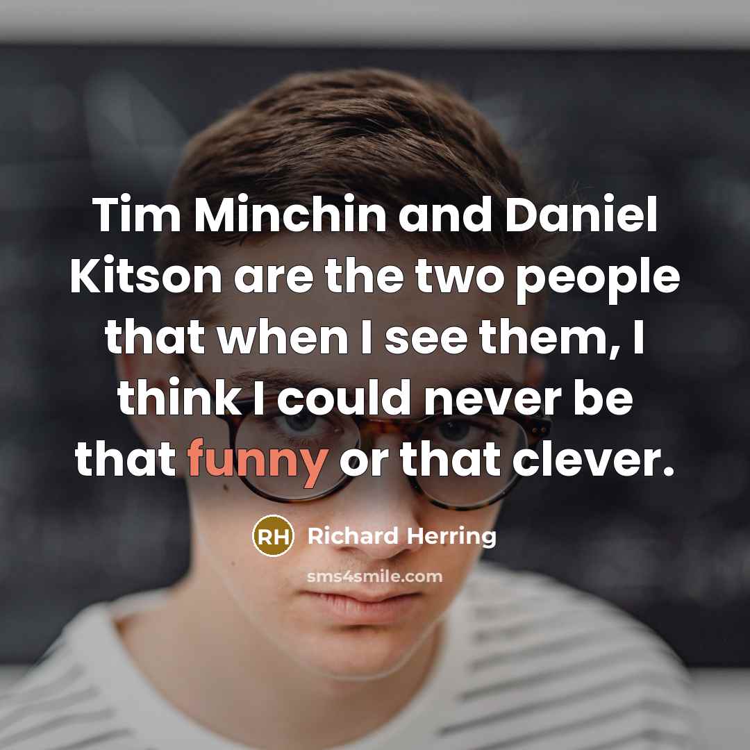 “Tim Minchin and Daniel Kitson are the two people that…” quote by Richard Herring