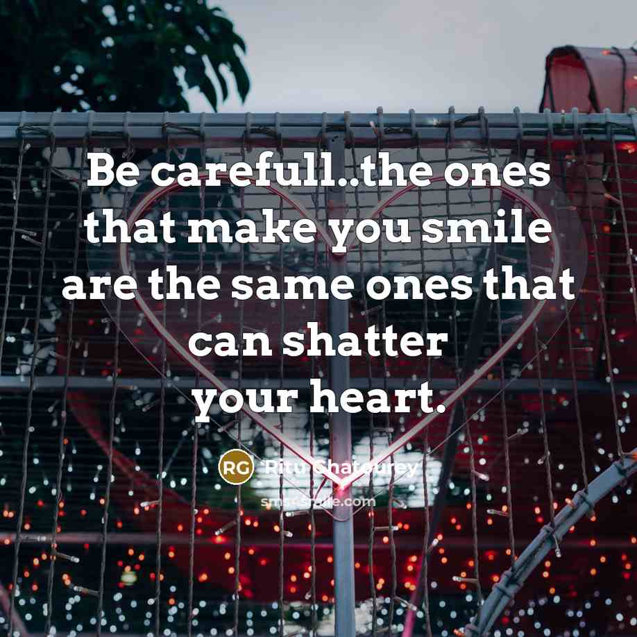 “Be carefull..the ones that make you smile are the same…” quote by Ritu Ghatourey