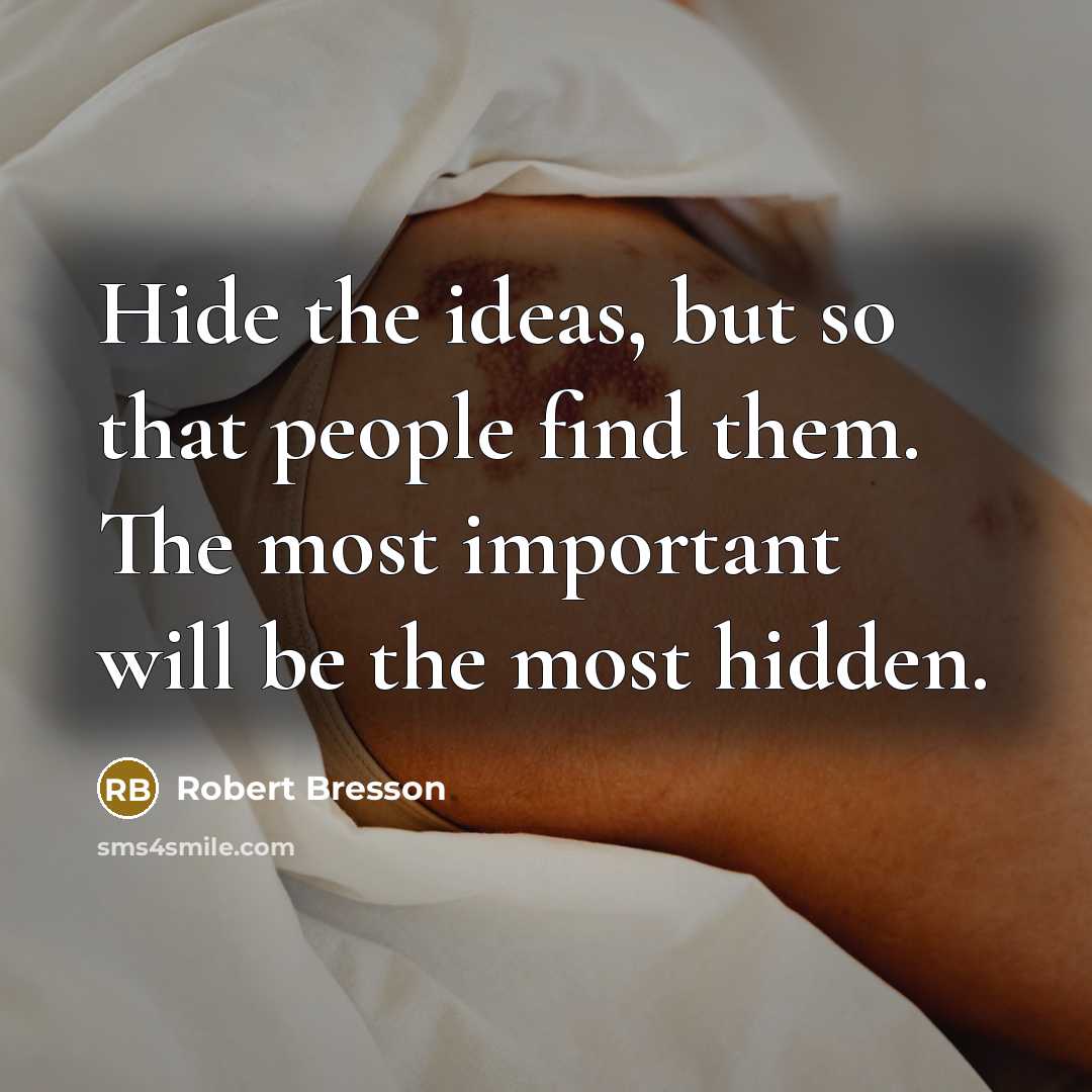 “Hide the ideas, but so that people find them. The…” quote by Robert Bresson