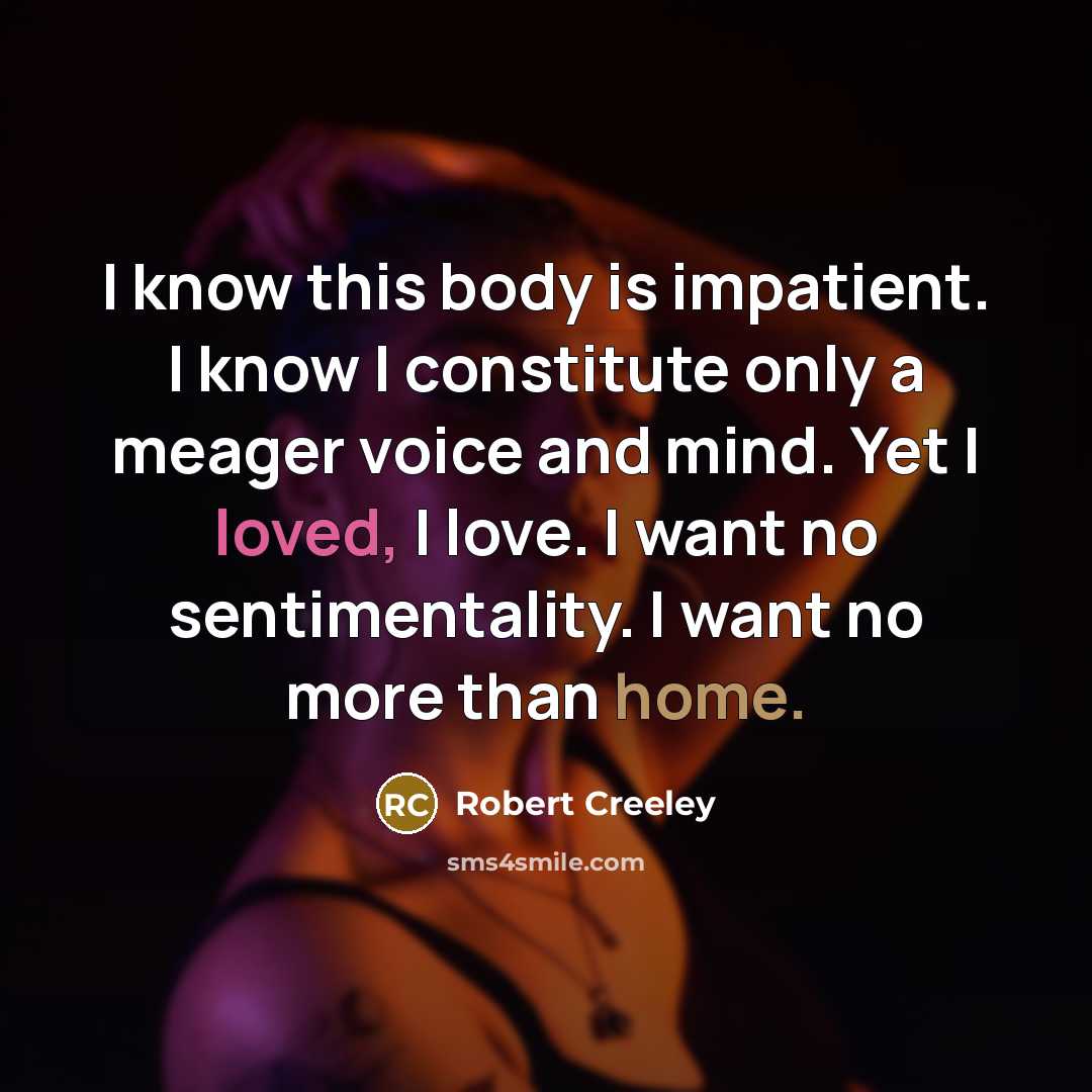 “I know this body is impatient. I know I constitute…” quote by Robert Creeley