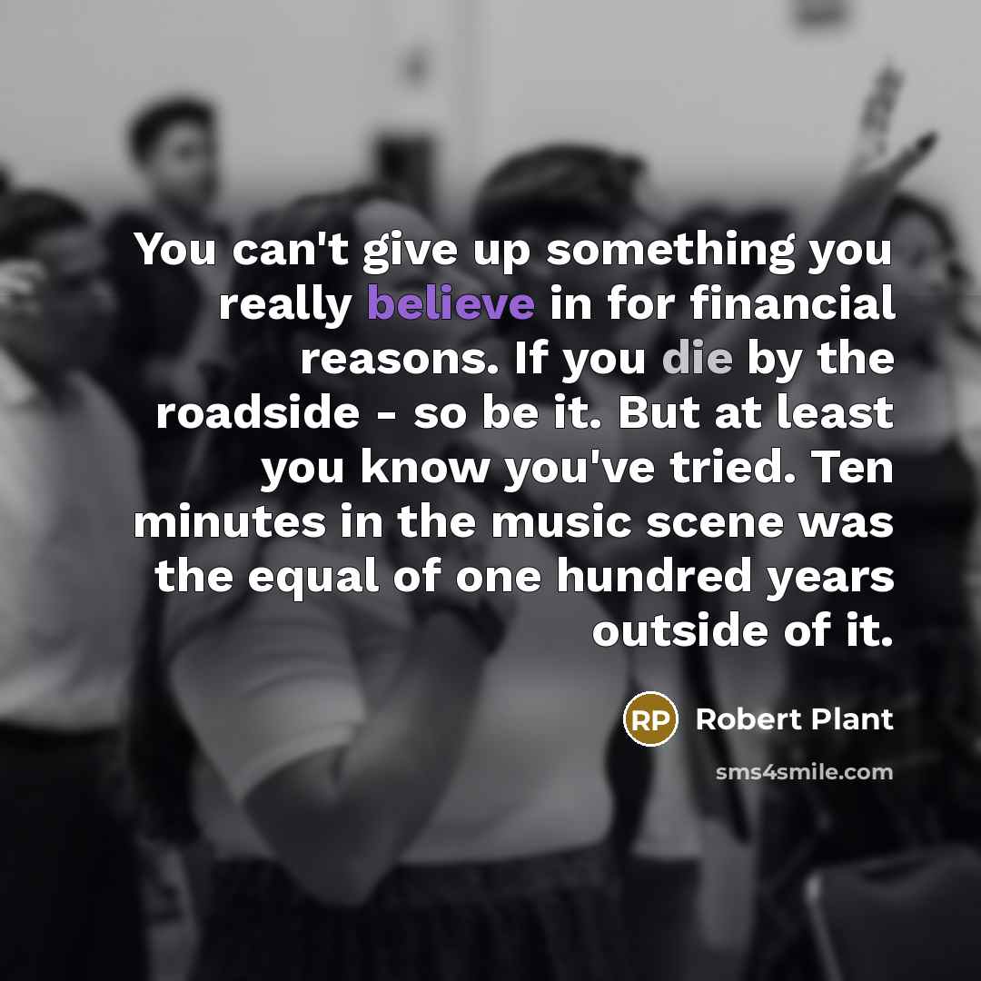 “You can't give up something you really believe in for…” quote by Robert Plant