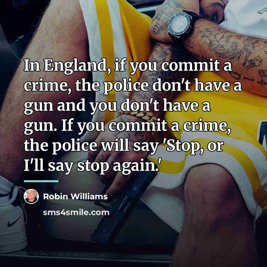 “In England, if you commit a crime, the police don't…” quote by Robin Williams