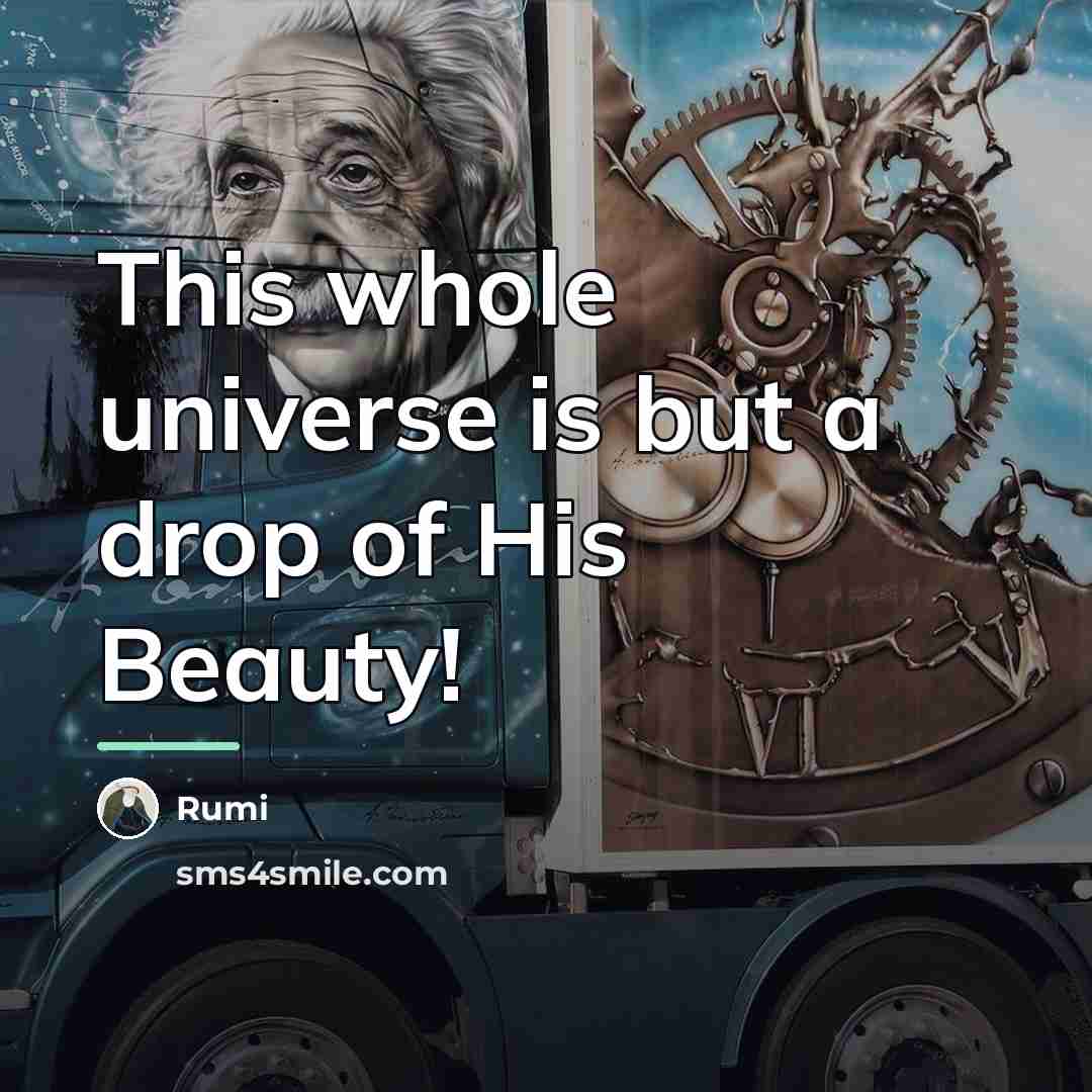 “This whole universe is but a drop of His Beauty!…” quote by Rumi