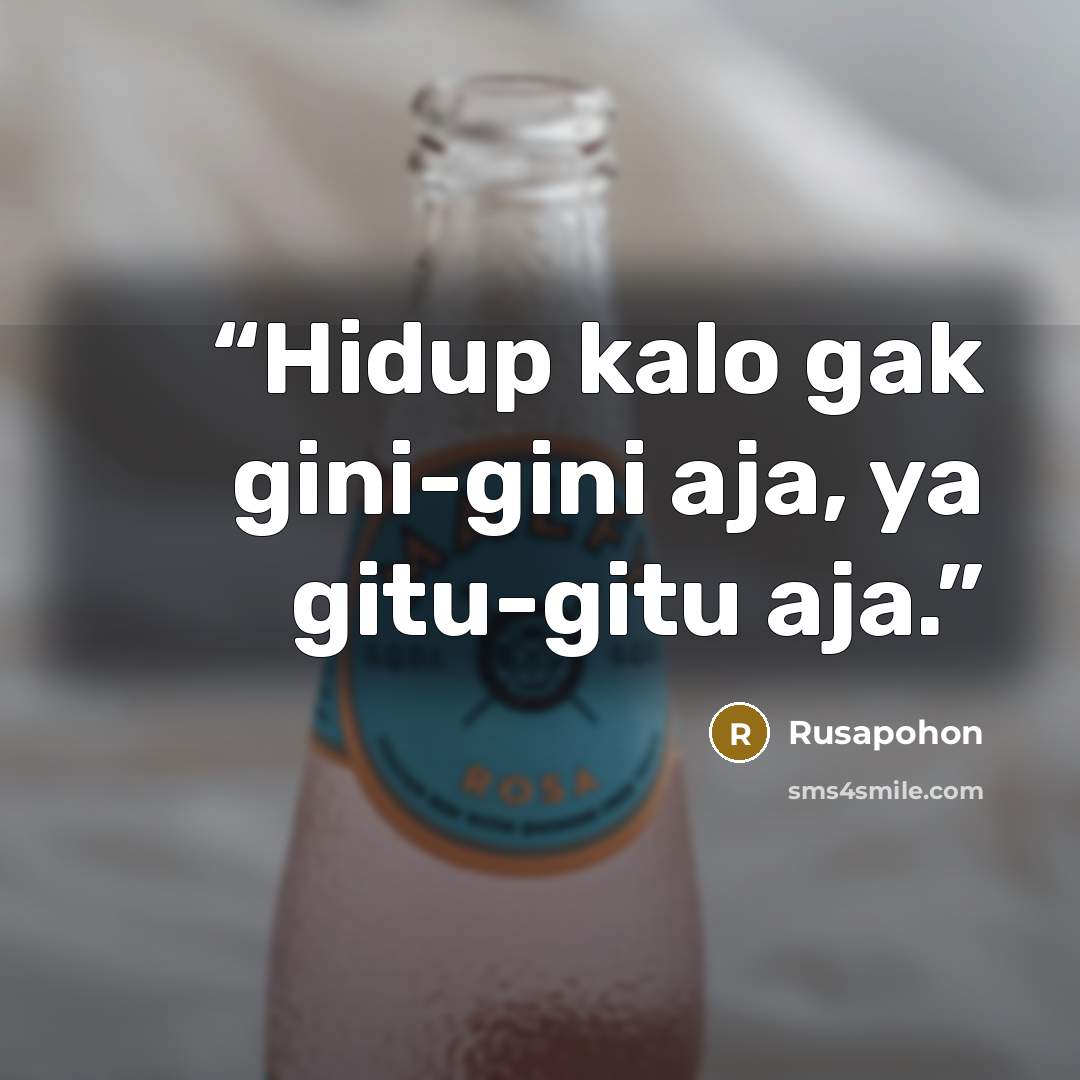 “Hidup kalo gak gini-gini aja, ya gitu-gitu aja.” quote by Rusapohon