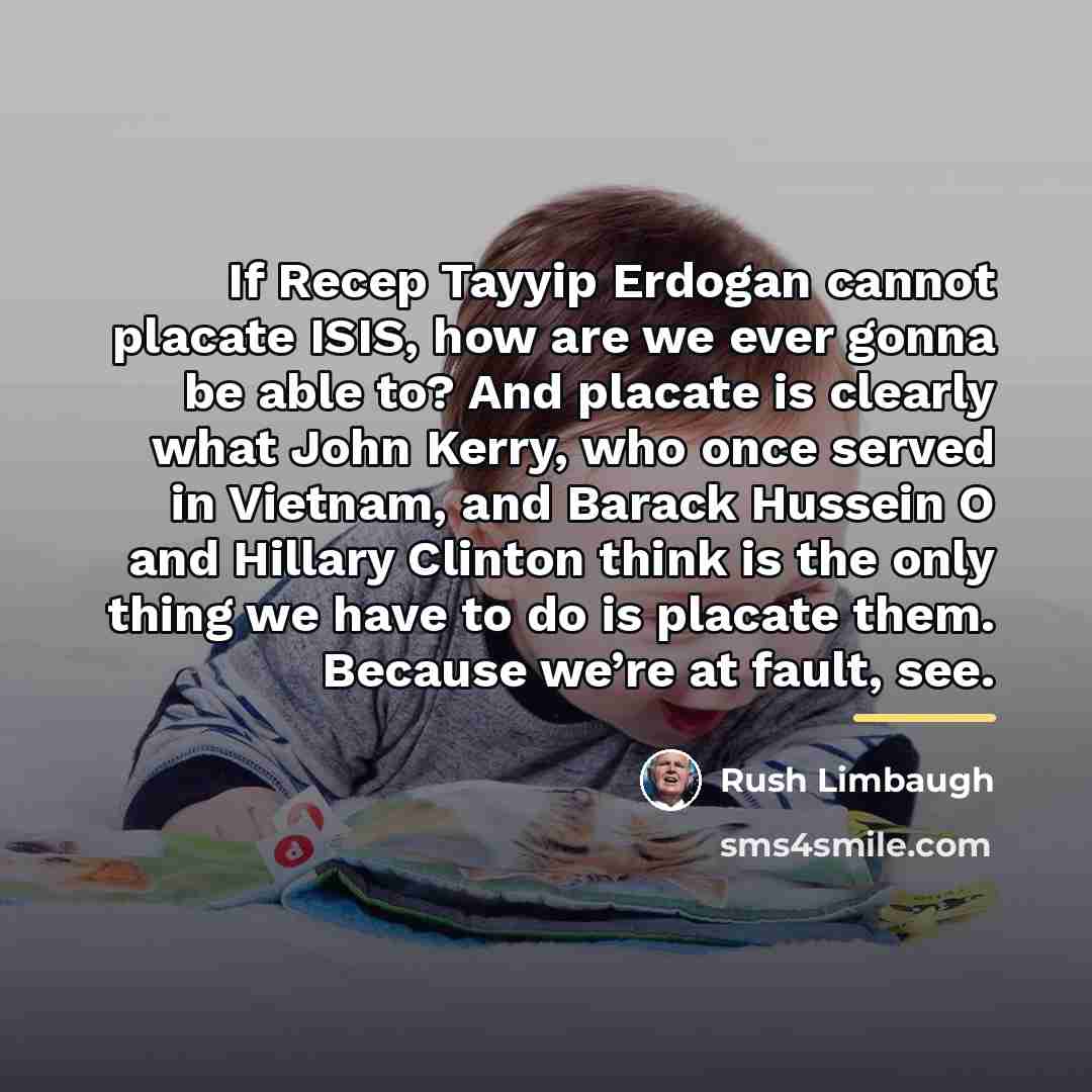 “If Recep Tayyip Erdogan cannot placate ISIS, how are we…” quote by Rush Limbaugh